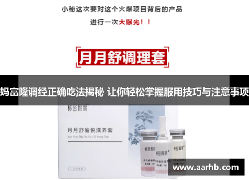 妈富隆调经正确吃法揭秘 让你轻松掌握服用技巧与注意事项