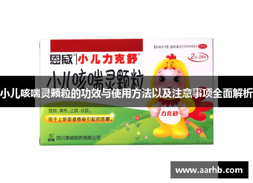 小儿咳喘灵颗粒的功效与使用方法以及注意事项全面解析